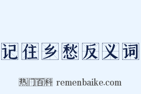 记住乡愁反义词是什么意思的图片